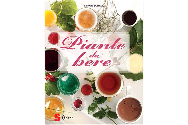 Dalle piante a... cocktail e liquori 80 ricette “botaniche” firmate Serge Schall Dalle piante a... cocktail e liquori 80 ricette “botaniche” firmate Serge Schall