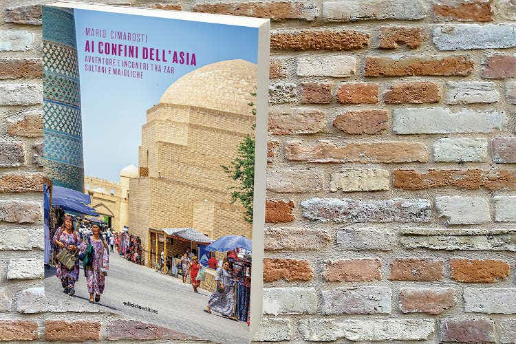 La copertina del libro di Mario Cimarosti - Ai confini dell&rsquo;Asia Il lungo viaggio di Mario Cimarosti