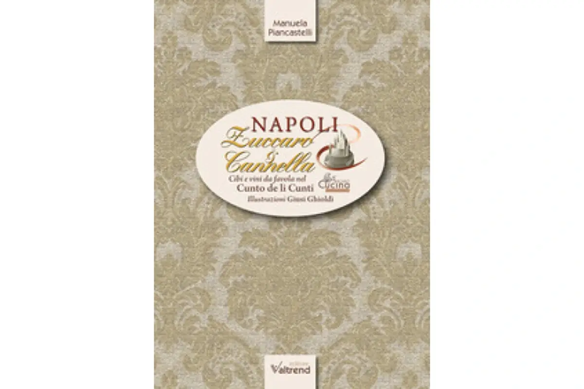 Napoli Zuccaro &amp; Cannella Dalle favole alla realt&agrave;: viaggio inedito nei piatti e nella storia di Napoli