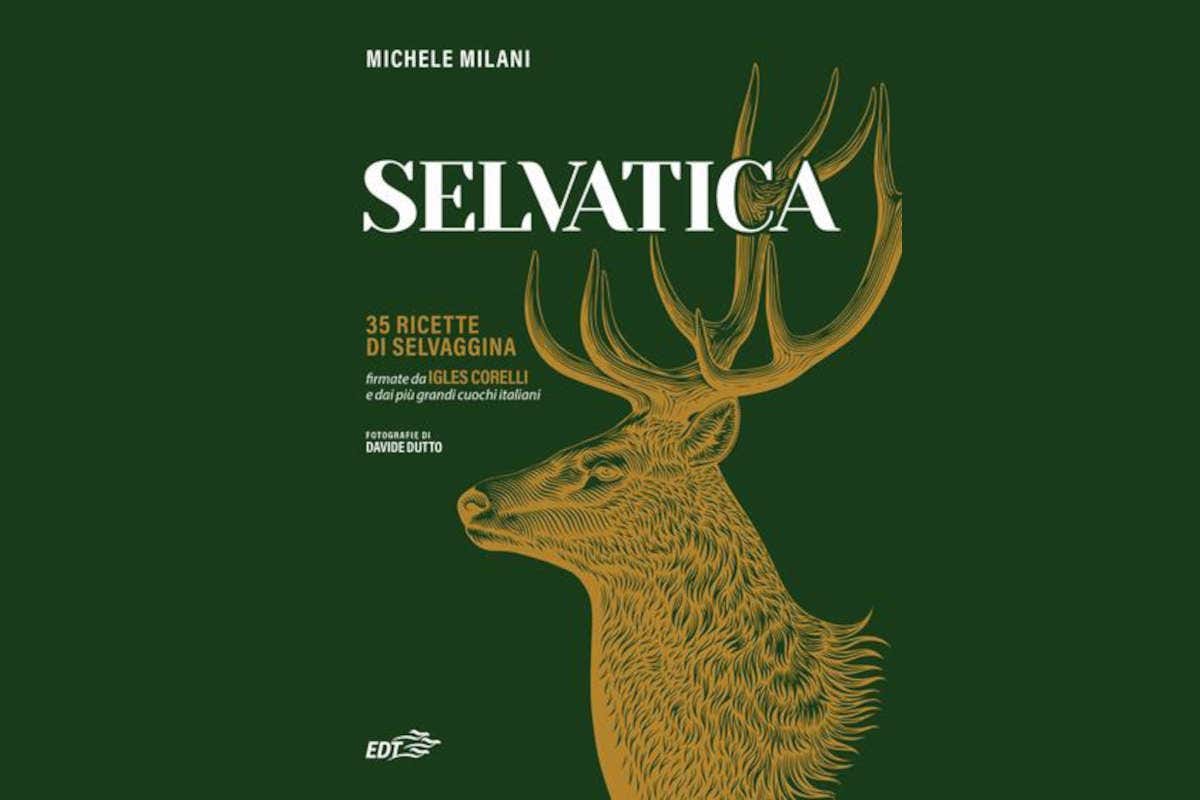 Selvatica, ritorno al passato e nuove frontiere della selvaggina in 35 ricette Selvatica, ritorno al passato e nuove frontiere della selvaggina in 35 ricette